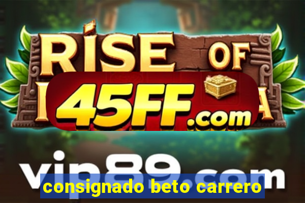 consignado beto carrero